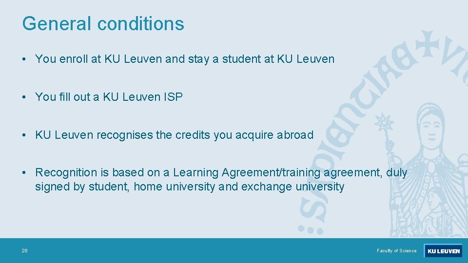 General conditions • You enroll at KU Leuven and stay a student at KU