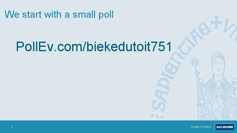 We start with a small poll Poll. Ev. com/biekedutoit 751 3 Faculty of Science