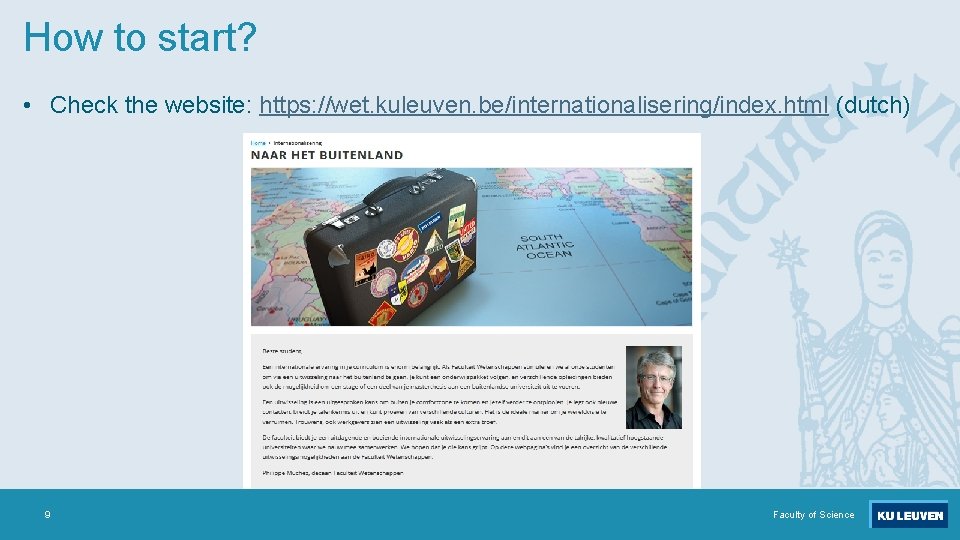 How to start? • Check the website: https: //wet. kuleuven. be/internationalisering/index. html (dutch) 9