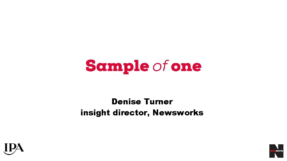 Denise Turner insight director, Newsworks Denise Turner insight director, Newsworks