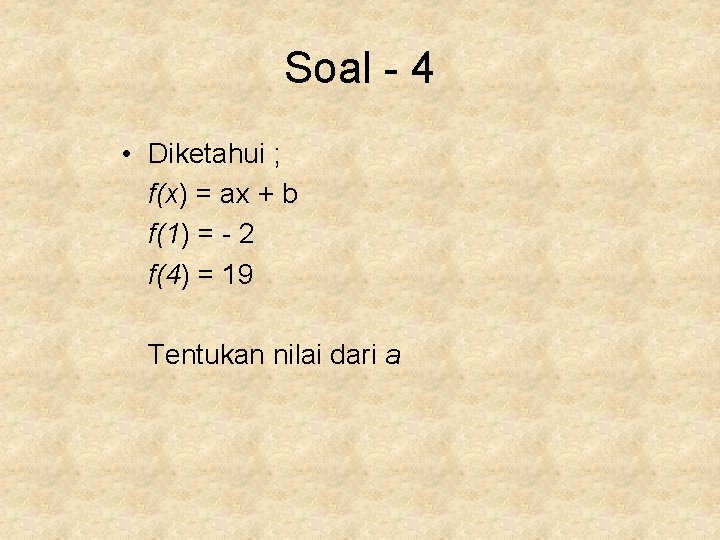 Soal - 4 • Diketahui ; f(x) = ax + b f(1) = -