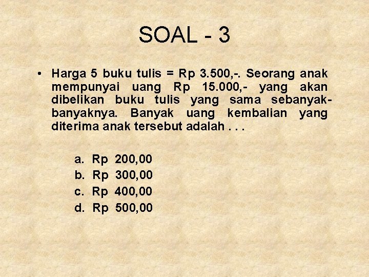SOAL - 3 • Harga 5 buku tulis = Rp 3. 500, -. Seorang