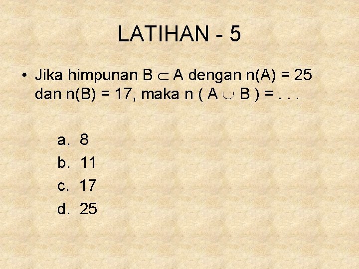 LATIHAN - 5 • Jika himpunan B A dengan n(A) = 25 dan n(B)
