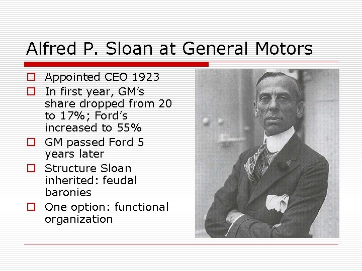 Alfred P. Sloan at General Motors o Appointed CEO 1923 o In first year,