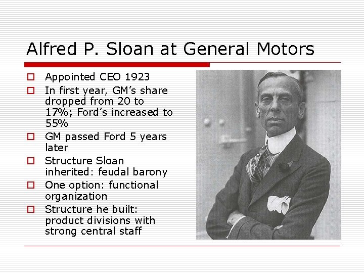 Alfred P. Sloan at General Motors o Appointed CEO 1923 o In first year,