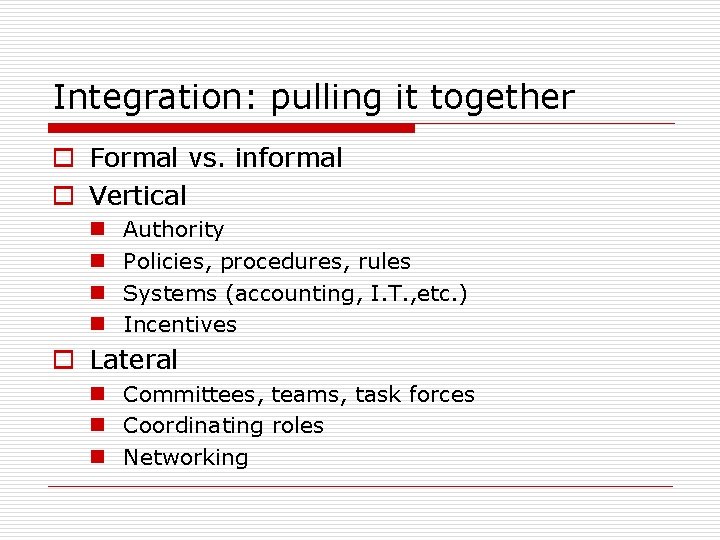 Integration: pulling it together o Formal vs. informal o Vertical n n Authority Policies,