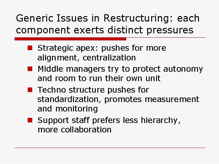 Generic Issues in Restructuring: each component exerts distinct pressures n Strategic apex: pushes for