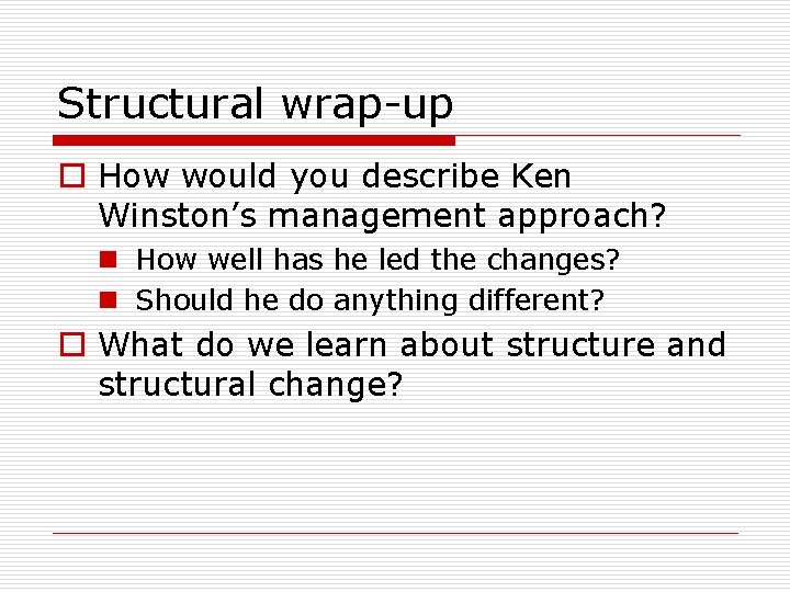 Structural wrap-up o How would you describe Ken Winston’s management approach? n How well