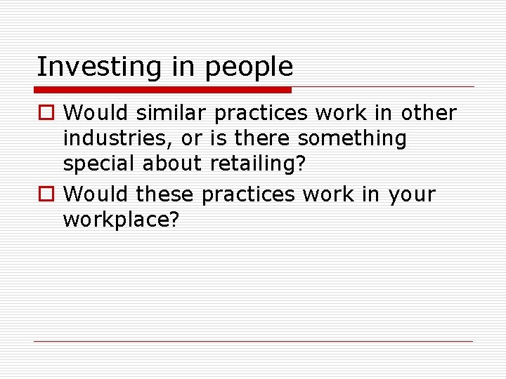 Investing in people o Would similar practices work in other industries, or is there