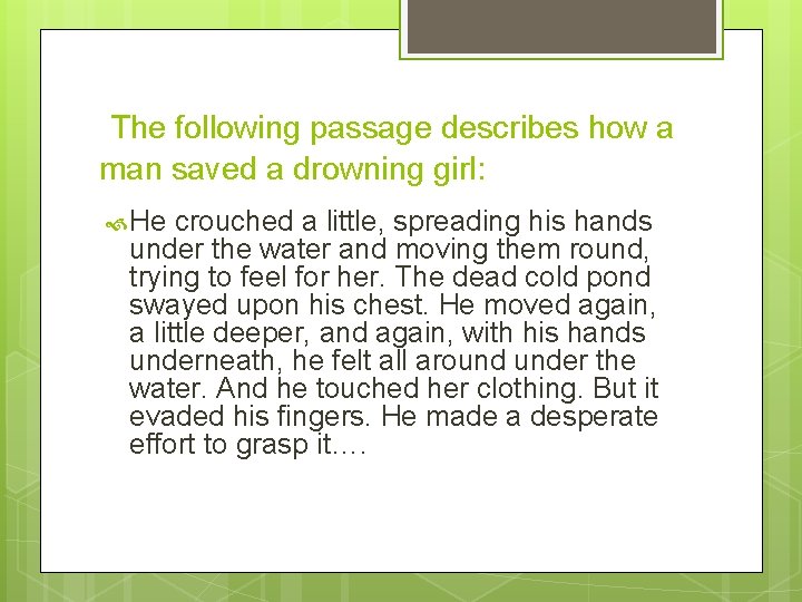 The following passage describes how a man saved a drowning girl: He crouched a