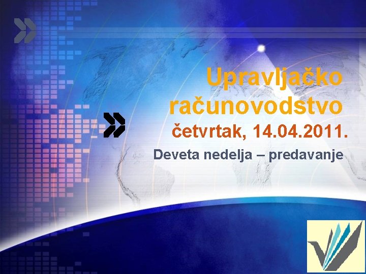 Upravljačko računovodstvo četvrtak, 14. 04. 2011. Deveta nedelja – predavanje LOGO 