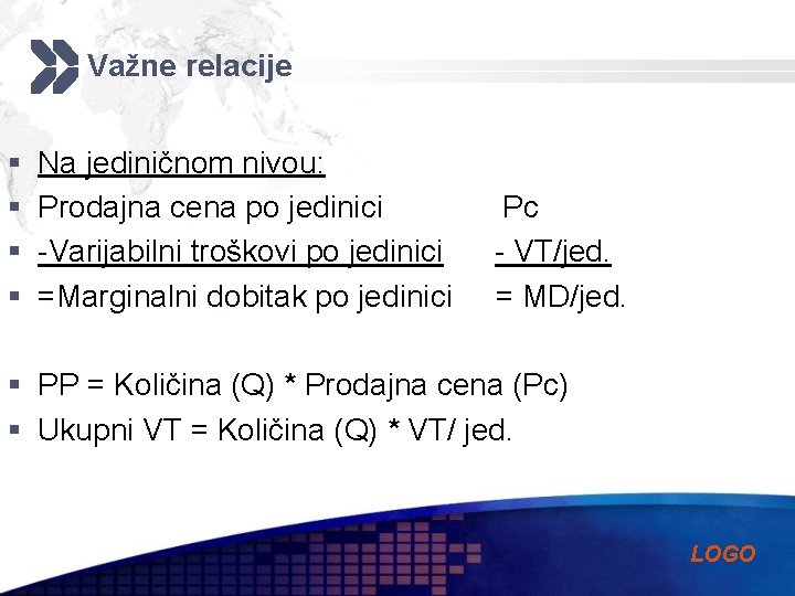 Važne relacije § § Na jediničnom nivou: Prodajna cena po jedinici -Varijabilni troškovi po