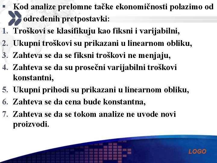 § Kod analize prelomne tačke ekonomičnosti polazimo od određenih pretpostavki: 1. Troškovi se klasifikuju