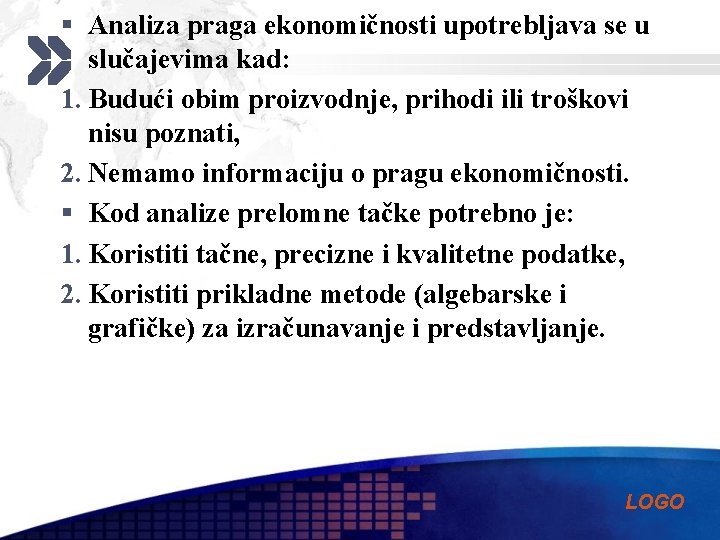 § Analiza praga ekonomičnosti upotrebljava se u slučajevima kad: 1. Budući obim proizvodnje, prihodi