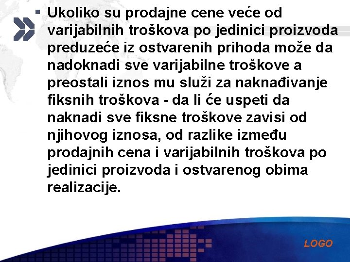 § Ukoliko su prodajne cene veće od varijabilnih troškova po jedinici proizvoda preduzeće iz