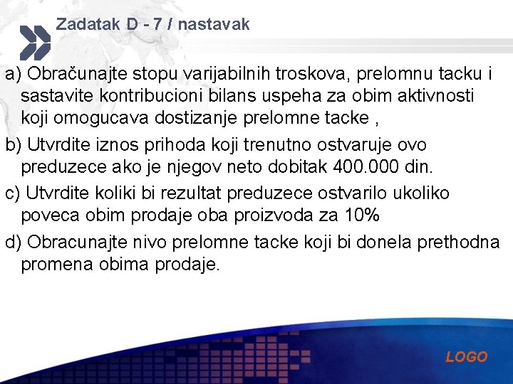 Zadatak D - 7 / nastavak a) Obračunajte stopu varijabilnih troskova, prelomnu tacku i