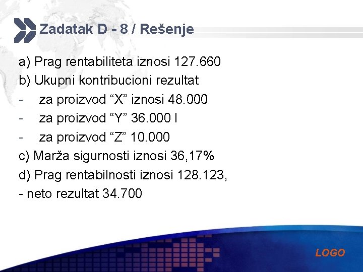 Zadatak D - 8 / Rešenje a) Prag rentabiliteta iznosi 127. 660 b) Ukupni