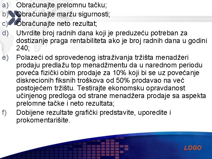 a) b) c) d) e) f) Obračunajte prelomnu tačku; Obračunajte maržu sigurnosti; Obračunajte neto