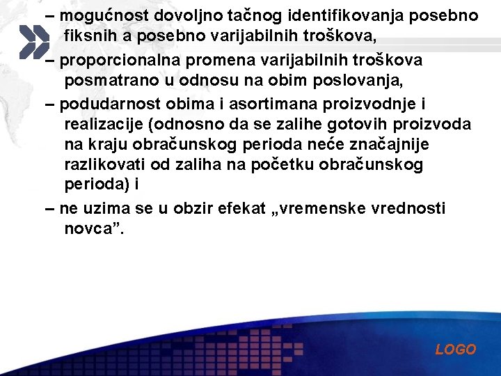 – mogućnost dovoljno tačnog identifikovanja posebno fiksnih a posebno varijabilnih troškova, – proporcionalna promena