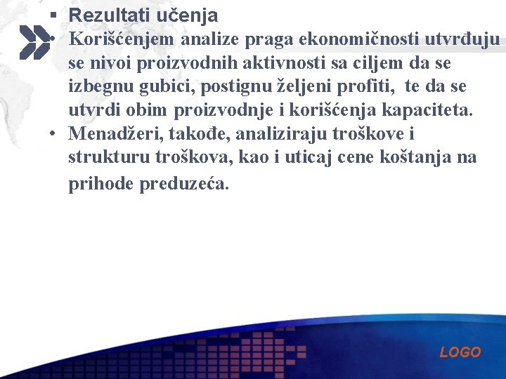 § Rezultati učenja • Korišćenjem analize praga ekonomičnosti utvrđuju se nivoi proizvodnih aktivnosti sa