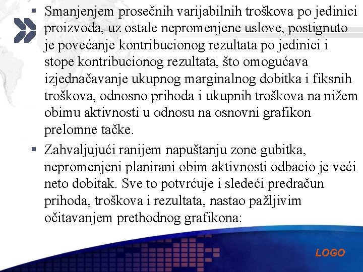 § Smanjenjem prosečnih varijabilnih troškova po jedinici proizvoda, uz ostale nepromenjene uslove, postignuto je