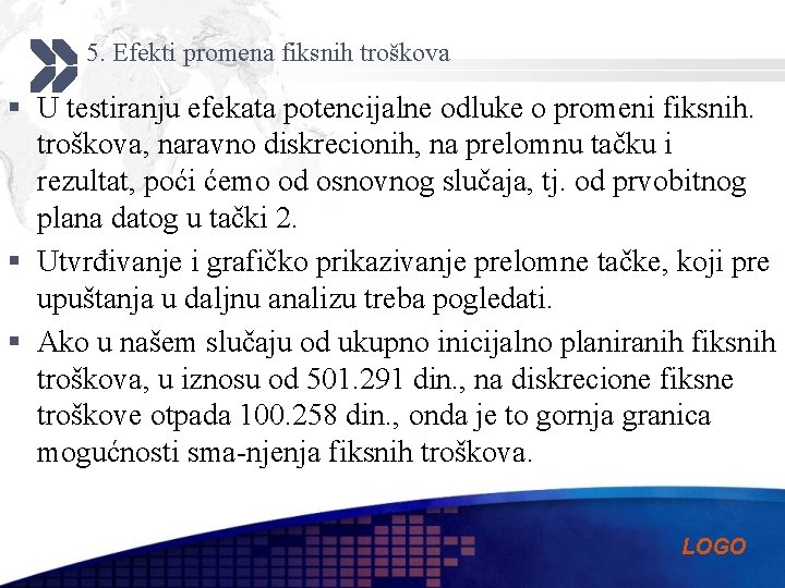 5. Efekti promena fiksnih troškova § U testiranju efekata potencijalne odluke o promeni fiksnih.