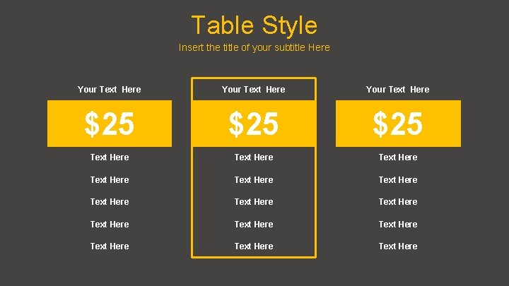 Table Style Insert the title of your subtitle Here Your Text Here $25 $25