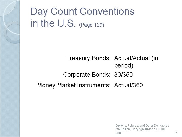 Day Count Conventions in the U. S. (Page 129) Treasury Bonds: Actual/Actual (in period)