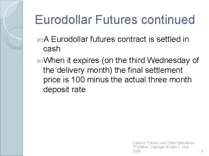 Eurodollar Futures continued A Eurodollar futures contract is settled in cash When it expires