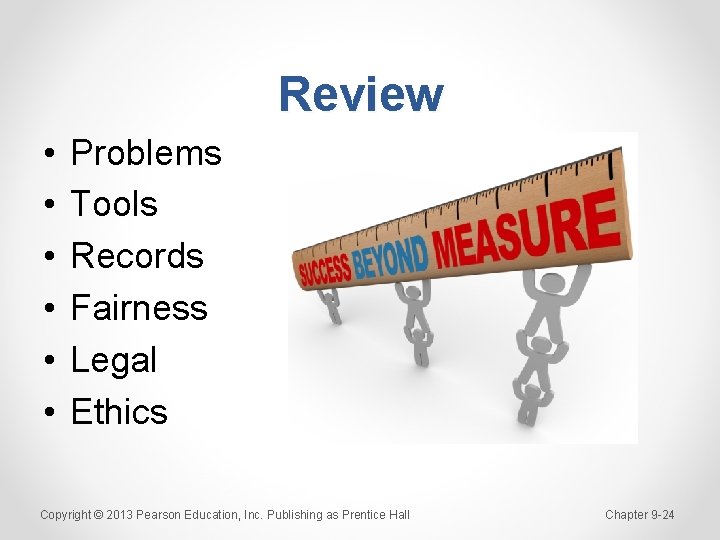 Review • • • Problems Tools Records Fairness Legal Ethics Copyright © 2013 Pearson
