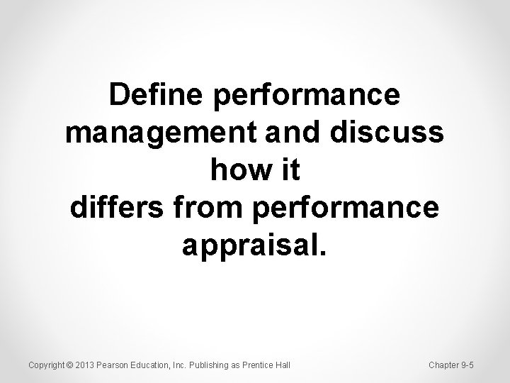 Define performance management and discuss how it differs from performance appraisal. Copyright © 2013