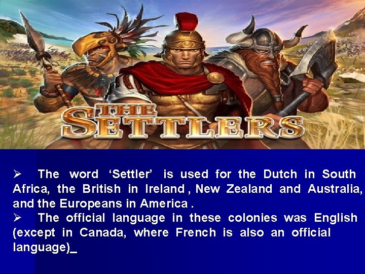 Ø The word ‘Settler’ is used for the Dutch in South Africa, the British Ø The word ‘Settler’ is used for the Dutch in South Africa, the British