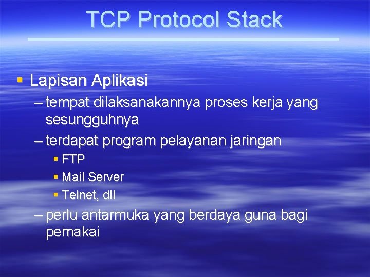 TCP Protocol Stack Lapisan Aplikasi – tempat dilaksanakannya proses kerja yang sesungguhnya – terdapat