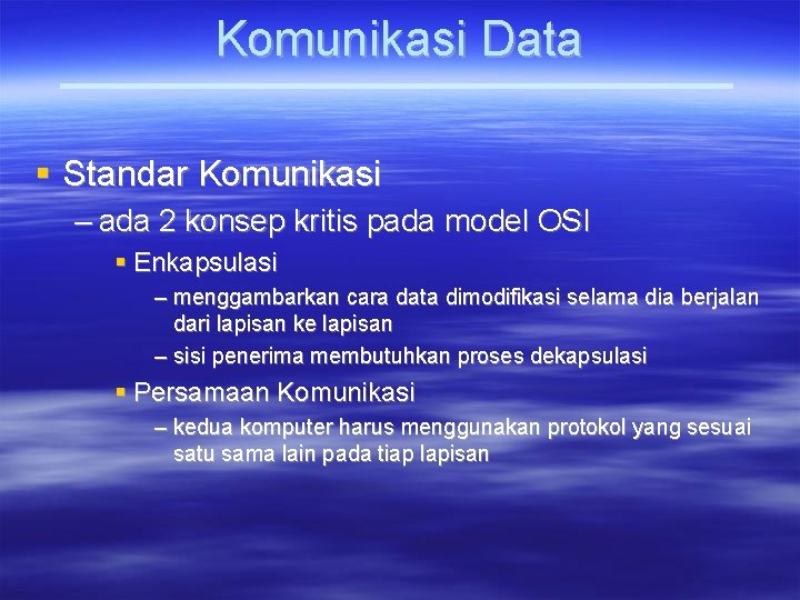 Komunikasi Data Standar Komunikasi – ada 2 konsep kritis pada model OSI Enkapsulasi –