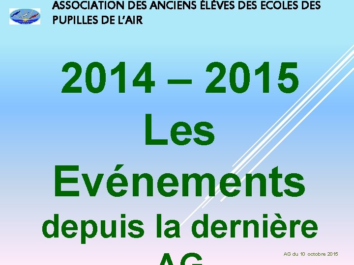 ASSOCIATION DES ANCIENS ÉLÈVES DES ECOLES DES PUPILLES DE L’AIR 2014 – 2015 Les