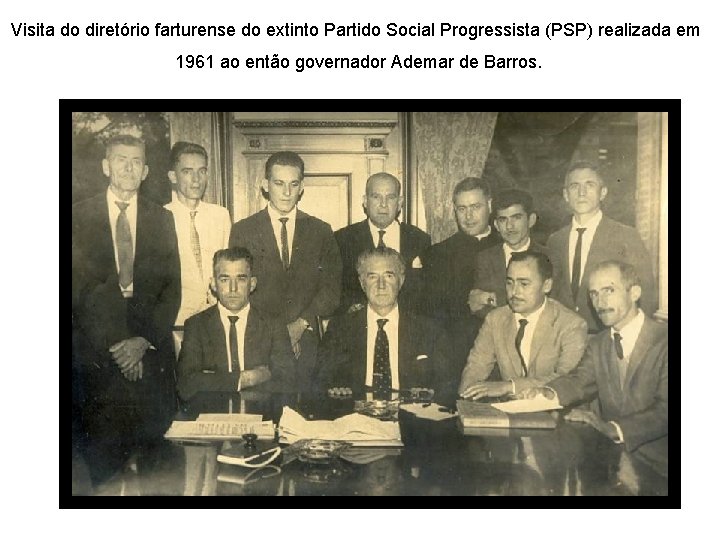 Visita do diretório farturense do extinto Partido Social Progressista (PSP) realizada em 1961 ao