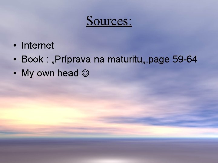 Sources: • Internet • Book : „Príprava na maturitu„, page 59 -64 • My