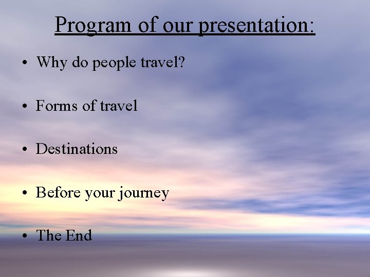 Program of our presentation: • Why do people travel? • Forms of travel •