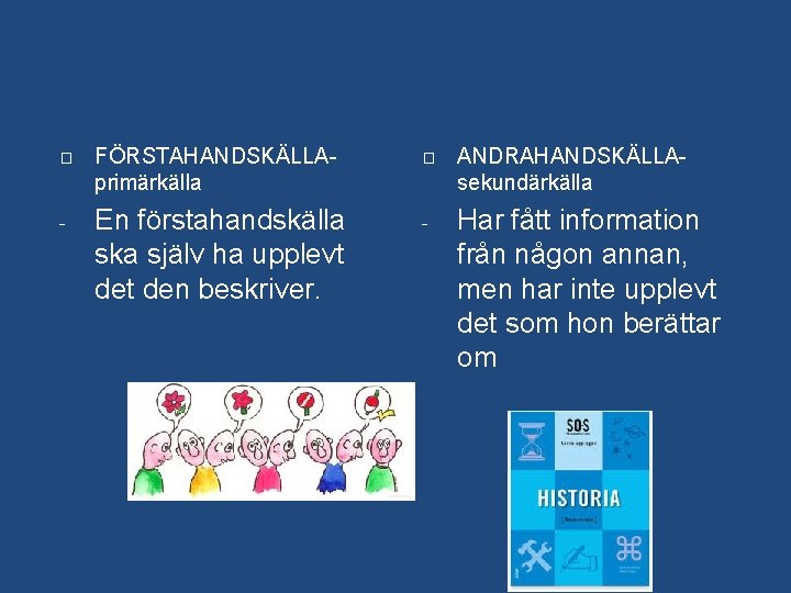 � - FÖRSTAHANDSKÄLLAprimärkälla En förstahandskälla ska själv ha upplevt den beskriver. � - ANDRAHANDSKÄLLAsekundärkälla