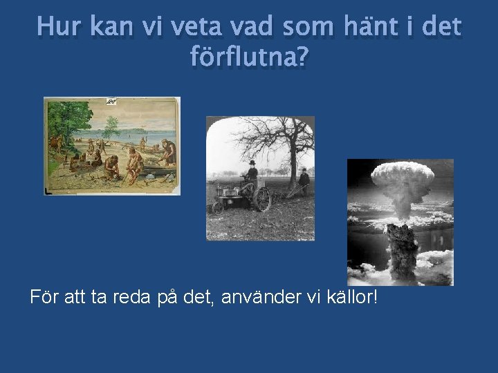 Hur kan vi veta vad som hänt i det förflutna? För att ta reda
