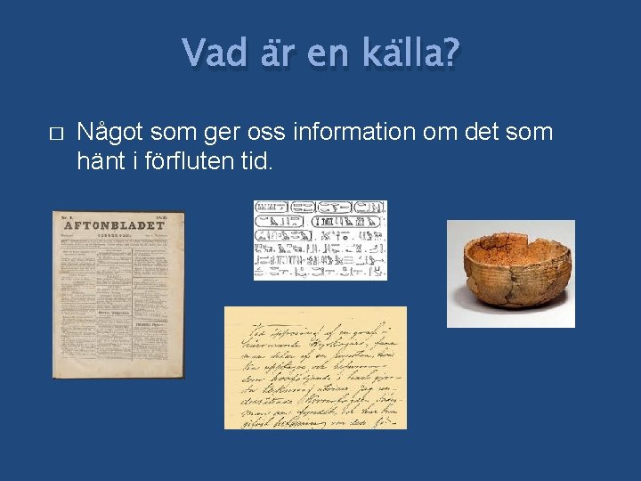 Vad är en källa? � Något som ger oss information om det som hänt