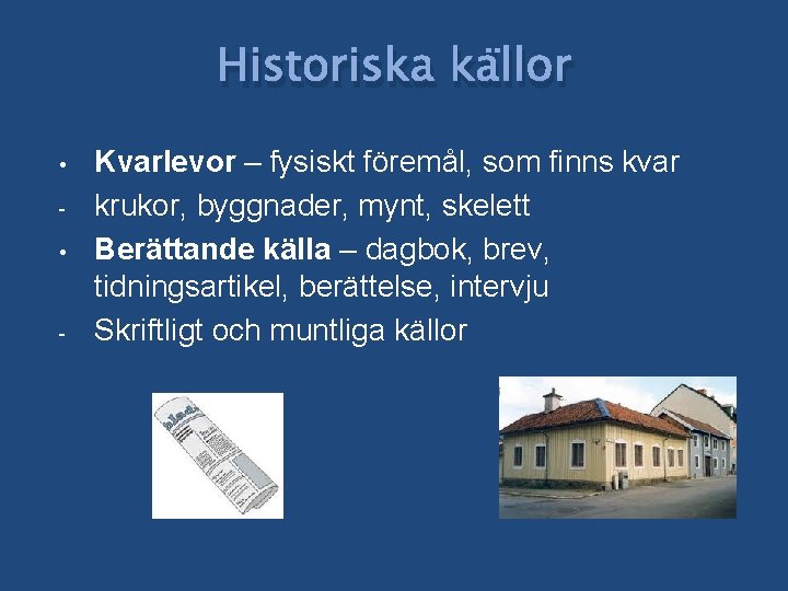 Historiska källor • • - Kvarlevor – fysiskt föremål, som finns kvar krukor, byggnader,