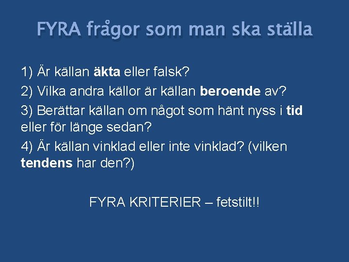 FYRA frågor som man ska ställa 1) Är källan äkta eller falsk? 2) Vilka