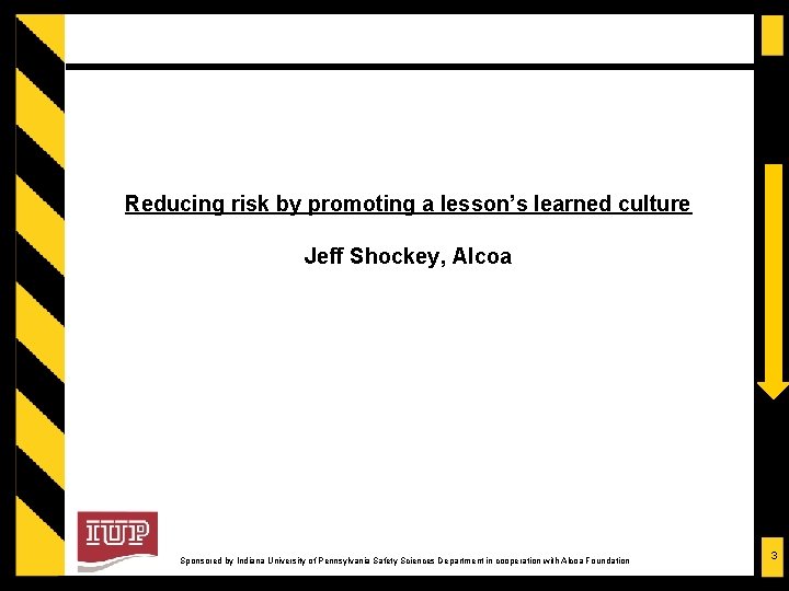 Reducing risk by promoting a lesson’s learned culture Jeff Shockey, Alcoa Sponsored by Indiana