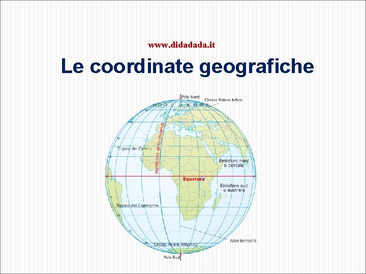 www. didadada. it Le coordinate geografiche 