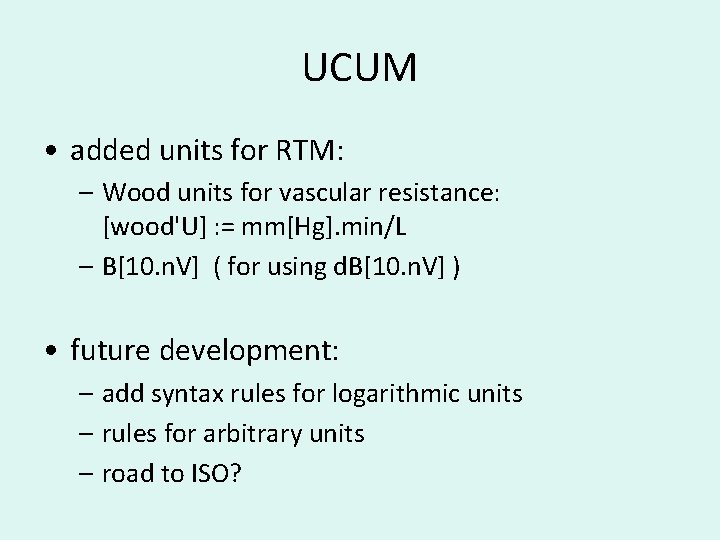 UCUM • added units for RTM: – Wood units for vascular resistance: [wood'U] :