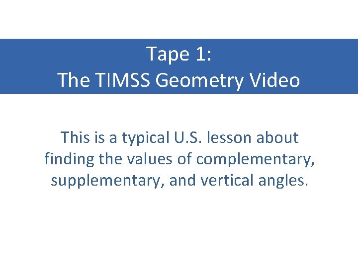 Tape 1: The TIMSS Geometry Video This is a typical U. S. lesson about Tape 1: The TIMSS Geometry Video This is a typical U. S. lesson about
