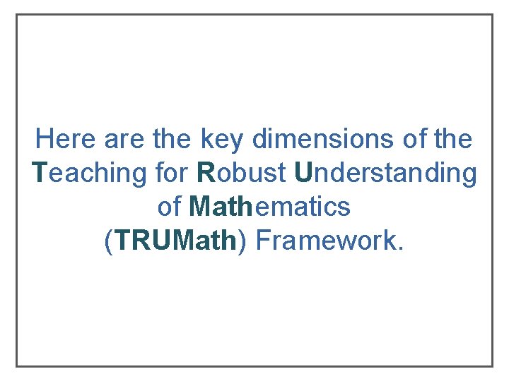 Here are the key dimensions of the Teaching for Robust Understanding of Mathematics (TRUMath) Here are the key dimensions of the Teaching for Robust Understanding of Mathematics (TRUMath)
