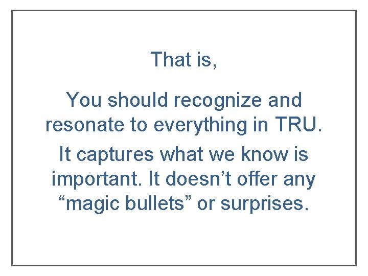That is, You should recognize and resonate to everything in TRU. It captures what That is, You should recognize and resonate to everything in TRU. It captures what