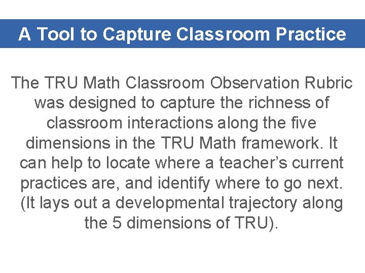 A Tool to Capture Classroom Practice The TRU Math Classroom Observation Rubric was designed A Tool to Capture Classroom Practice The TRU Math Classroom Observation Rubric was designed